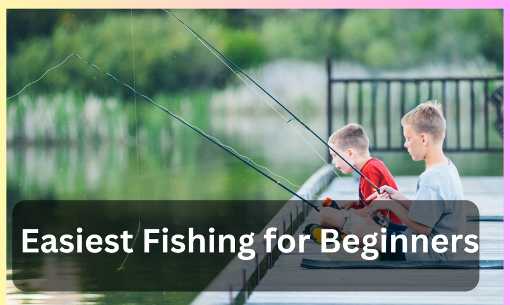 Easiest Fishing for Beginners